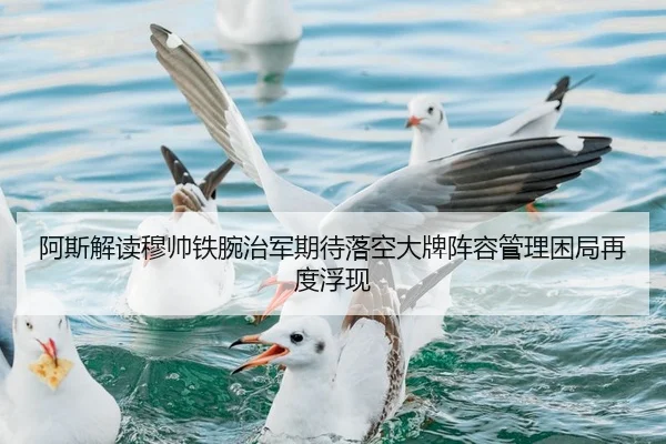 阿斯解读穆帅铁腕治军期待落空大牌阵容管理困局再度浮现 - TIANBO